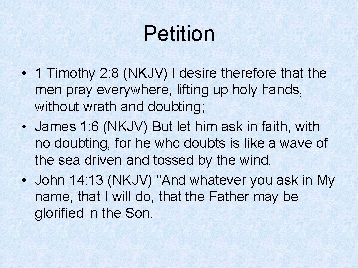 Petition • 1 Timothy 2: 8 (NKJV) I desire therefore that the men pray