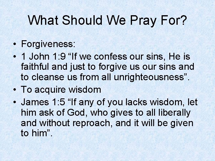 What Should We Pray For? • Forgiveness: • 1 John 1: 9 “If we