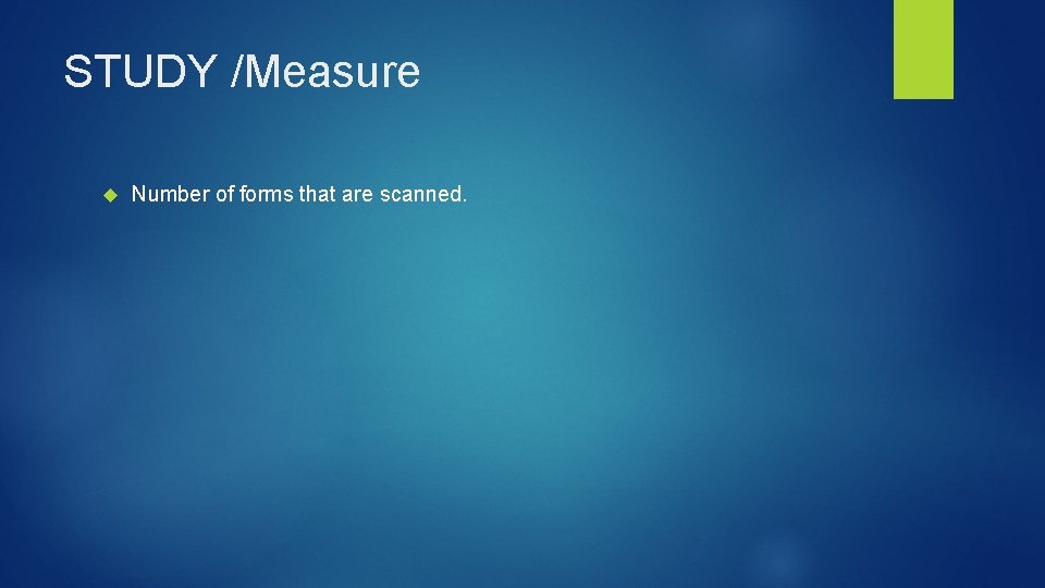 STUDY /Measure Number of forms that are scanned. 