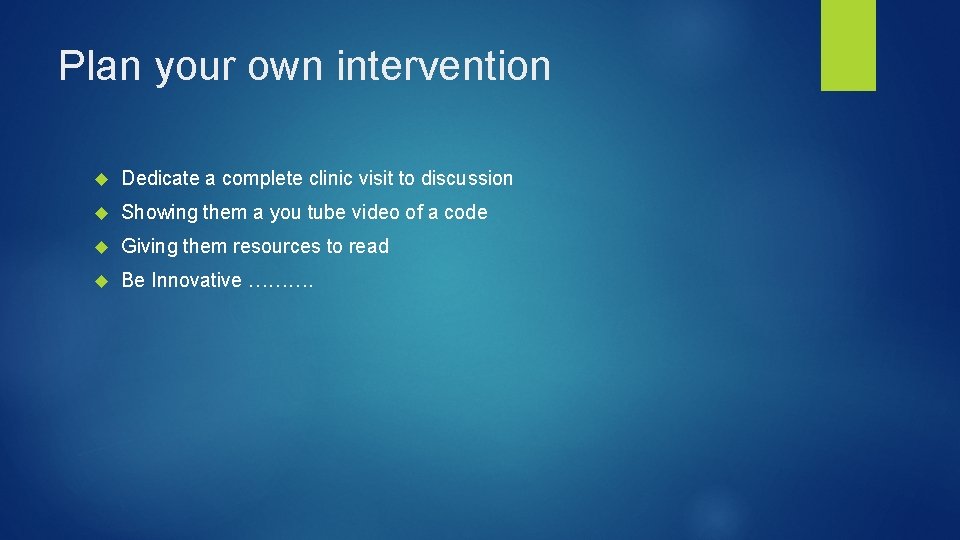 Plan your own intervention Dedicate a complete clinic visit to discussion Showing them a