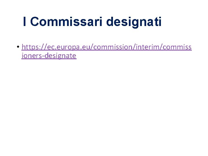 I Commissari designati • https: //ec. europa. eu/commission/interim/commiss ioners-designate 