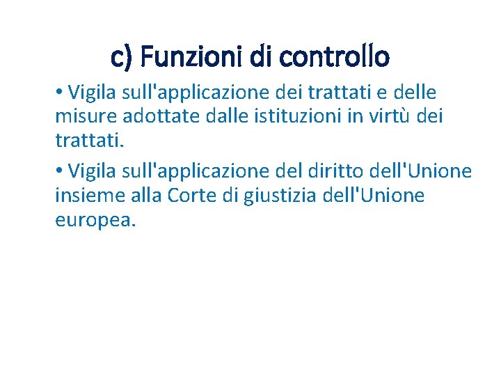 c) Funzioni di controllo • Vigila sull'applicazione dei trattati e delle misure adottate dalle