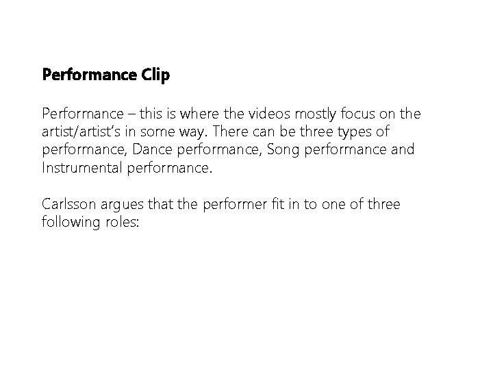 Performance Clip Performance – this is where the videos mostly focus on the artist/artist’s