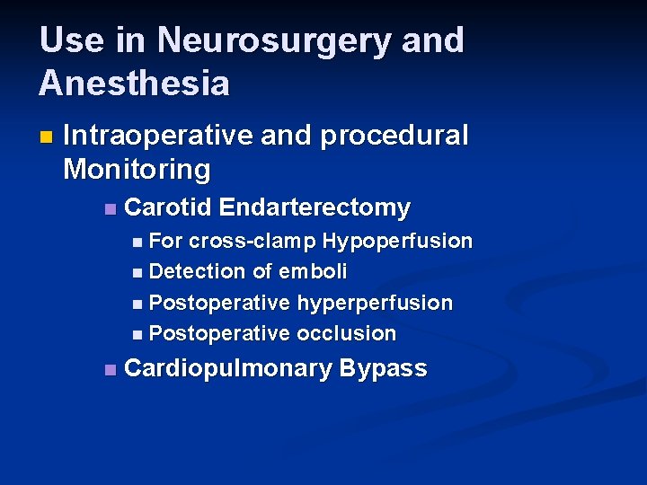 Use in Neurosurgery and Anesthesia n Intraoperative and procedural Monitoring n Carotid Endarterectomy n