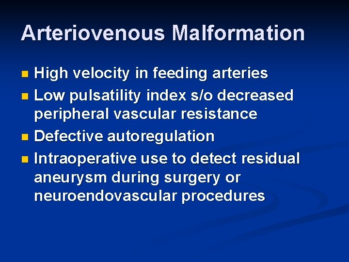 Arteriovenous Malformation High velocity in feeding arteries n Low pulsatility index s/o decreased peripheral