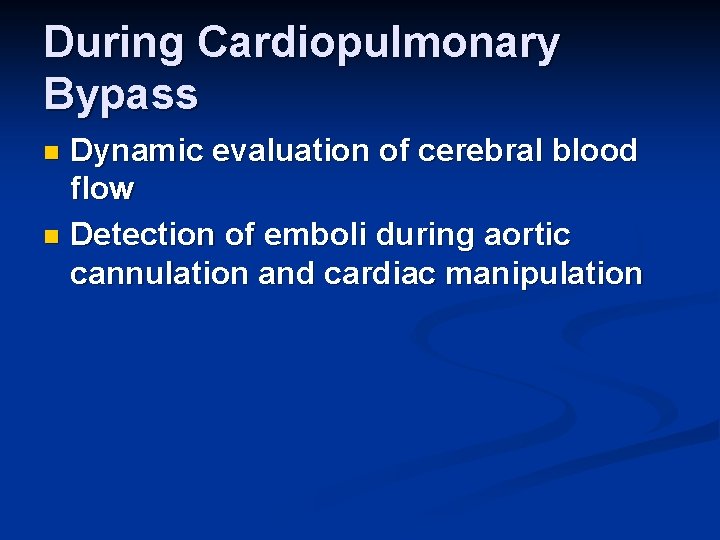 During Cardiopulmonary Bypass Dynamic evaluation of cerebral blood flow n Detection of emboli during