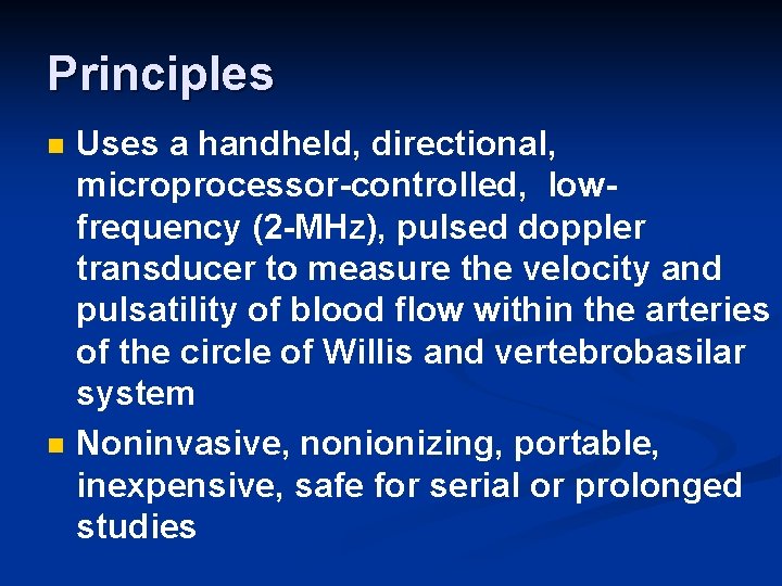 Principles n n Uses a handheld, directional, microprocessor-controlled, lowfrequency (2 -MHz), pulsed doppler transducer