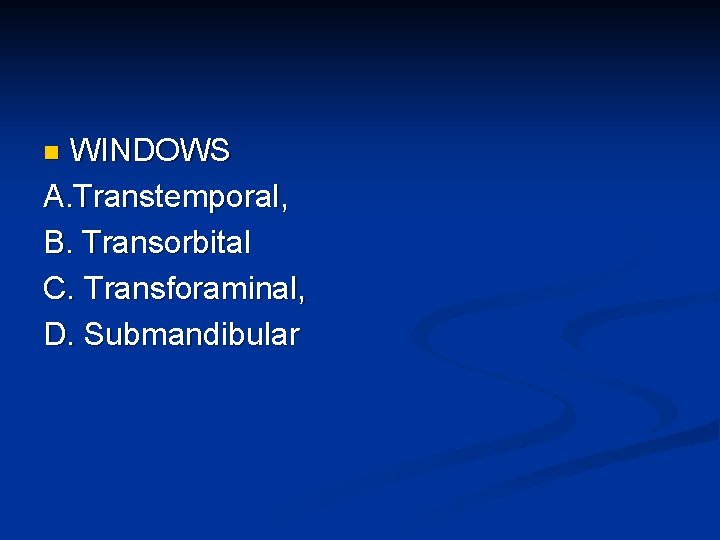 WINDOWS A. Transtemporal, B. Transorbital C. Transforaminal, D. Submandibular n 