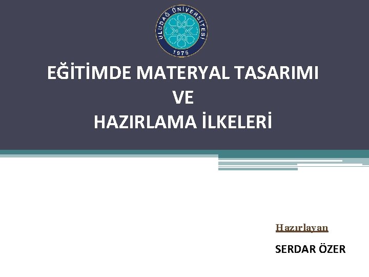 EĞİTİMDE MATERYAL TASARIMI VE HAZIRLAMA İLKELERİ Hazırlayan SERDAR ÖZER 