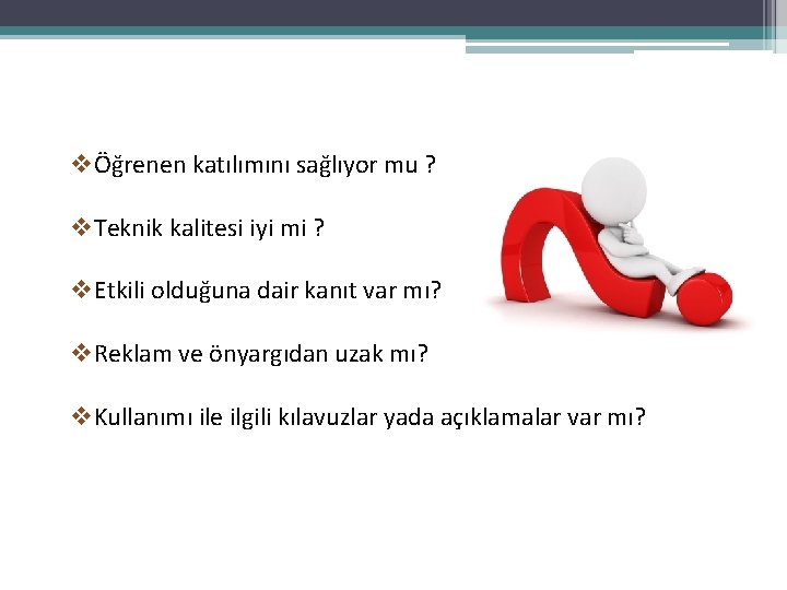 vÖğrenen katılımını sağlıyor mu ? v. Teknik kalitesi iyi mi ? v. Etkili olduğuna