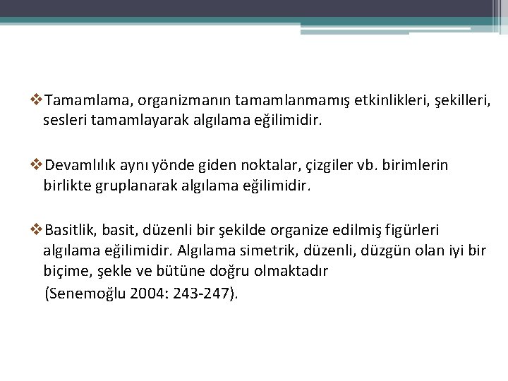 v. Tamamlama, organizmanın tamamlanmamış etkinlikleri, şekilleri, sesleri tamamlayarak algılama eğilimidir. v. Devamlılık aynı yönde