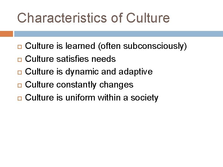 Characteristics of Culture is learned (often subconsciously) Culture satisfies needs Culture is dynamic and Characteristics of Culture is learned (often subconsciously) Culture satisfies needs Culture is dynamic and