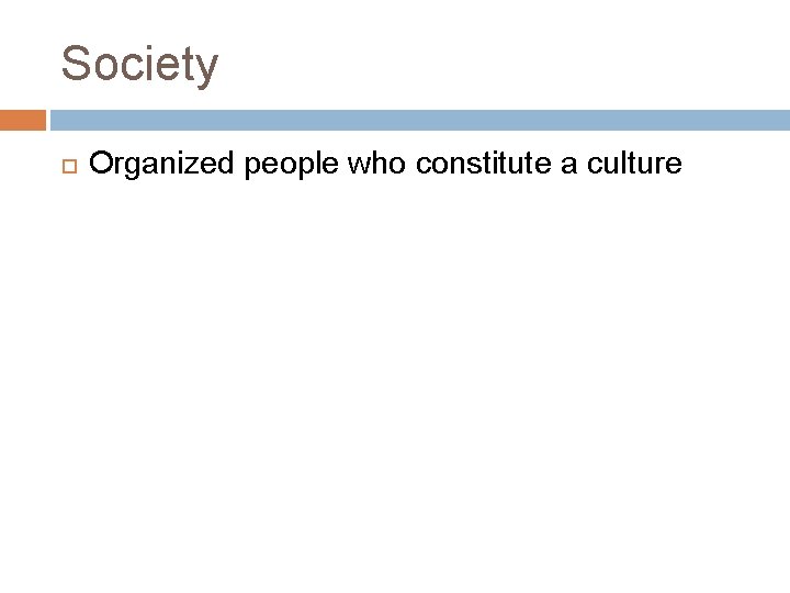 Society Organized people who constitute a culture Society Organized people who constitute a culture