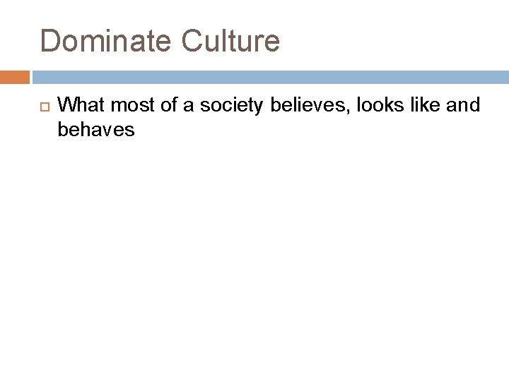 Dominate Culture What most of a society believes, looks like and behaves Dominate Culture What most of a society believes, looks like and behaves