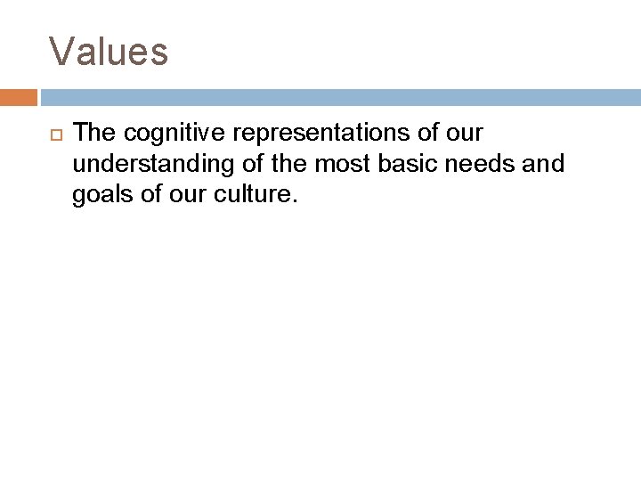 Values The cognitive representations of our understanding of the most basic needs and goals Values The cognitive representations of our understanding of the most basic needs and goals