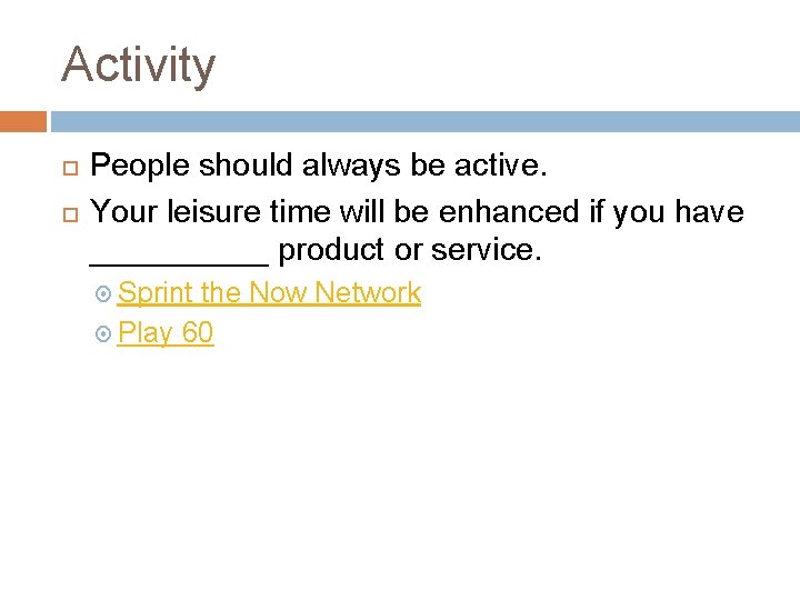 Activity People should always be active. Your leisure time will be enhanced if you Activity People should always be active. Your leisure time will be enhanced if you