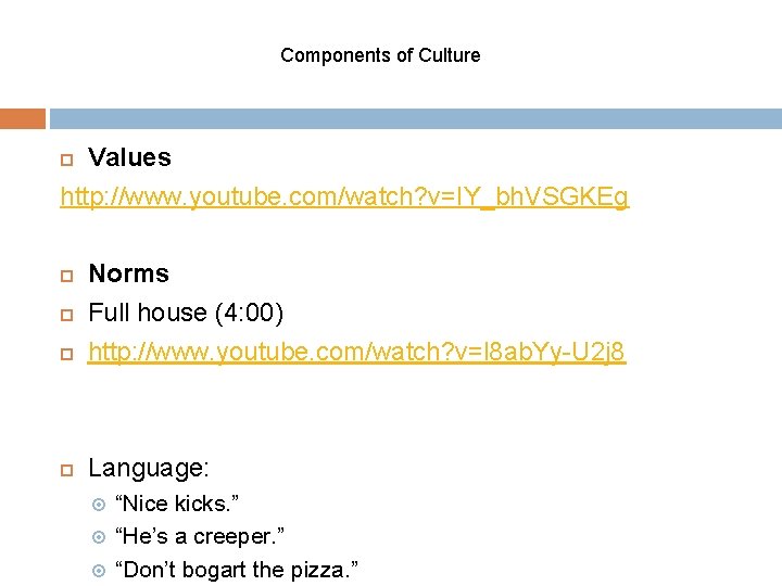 Components of Culture Values http: //www. youtube. com/watch? v=IY_bh. VSGKEg Norms Full house (4: Components of Culture Values http: //www. youtube. com/watch? v=IY_bh. VSGKEg Norms Full house (4: