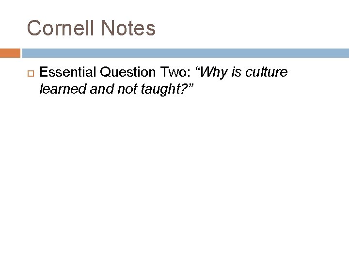Cornell Notes Essential Question Two: “Why is culture learned and not taught? ” Cornell Notes Essential Question Two: “Why is culture learned and not taught? ”