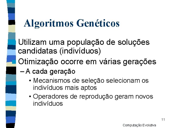 Algoritmos Genéticos n Utilizam uma população de soluções candidatas (indivíduos) n Otimização ocorre em