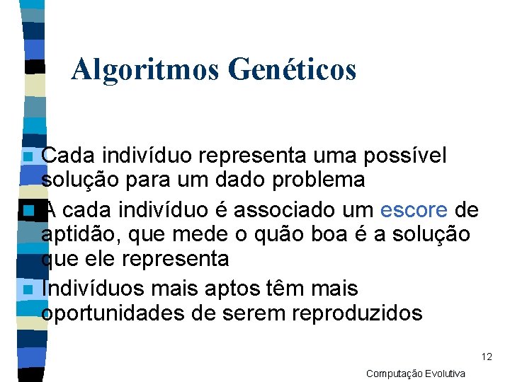 Algoritmos Genéticos Cada indivíduo representa uma possível solução para um dado problema n A