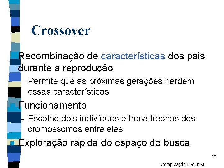 Crossover n Recombinação de características dos pais durante a reprodução – Permite que as