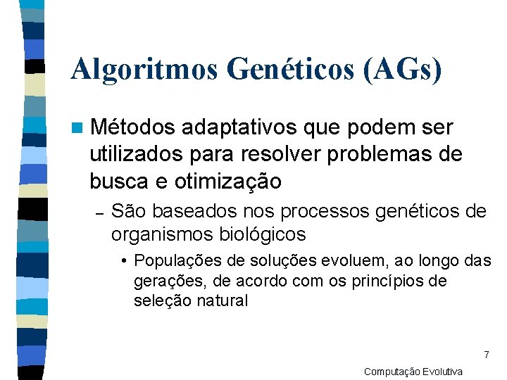 Algoritmos Genéticos (AGs) n Métodos adaptativos que podem ser utilizados para resolver problemas de