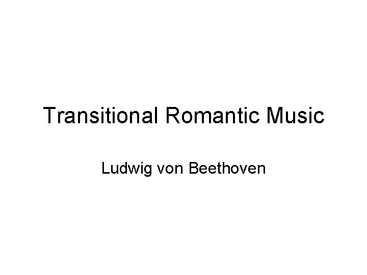 Transitional Romantic Music Ludwig von Beethoven 