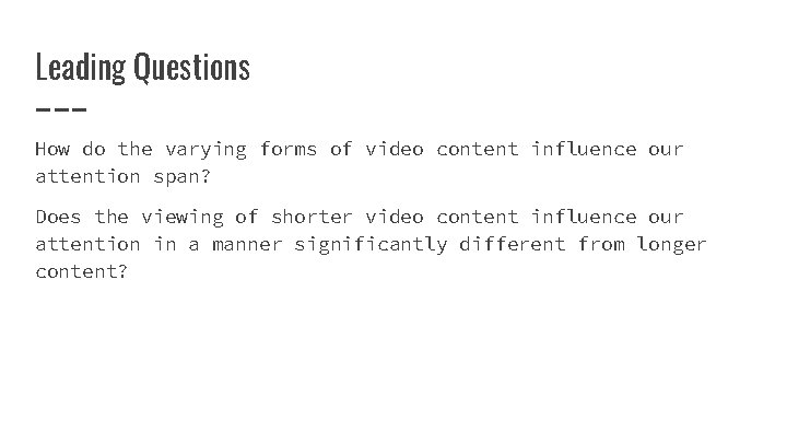 Leading Questions How do the varying forms of video content influence our attention span?