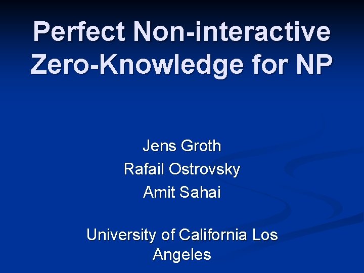 Perfect Non-interactive Zero-Knowledge for NP Jens Groth Rafail Ostrovsky Amit Sahai University of California