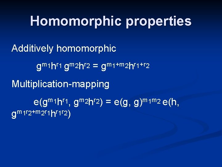 Homomorphic properties Additively homomorphic gm 1 hr 1 gm 2 hr 2 = gm