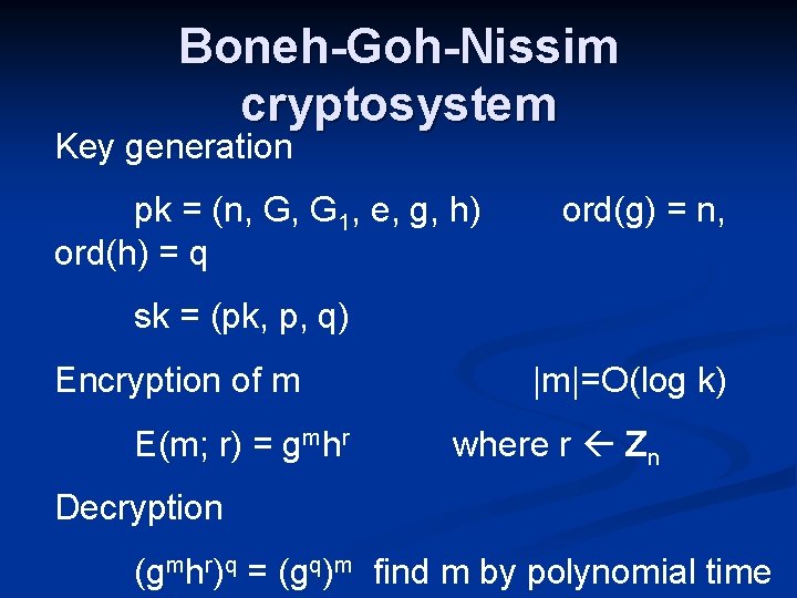 Boneh-Goh-Nissim cryptosystem Key generation pk = (n, G, G 1, e, g, h) ord(h)