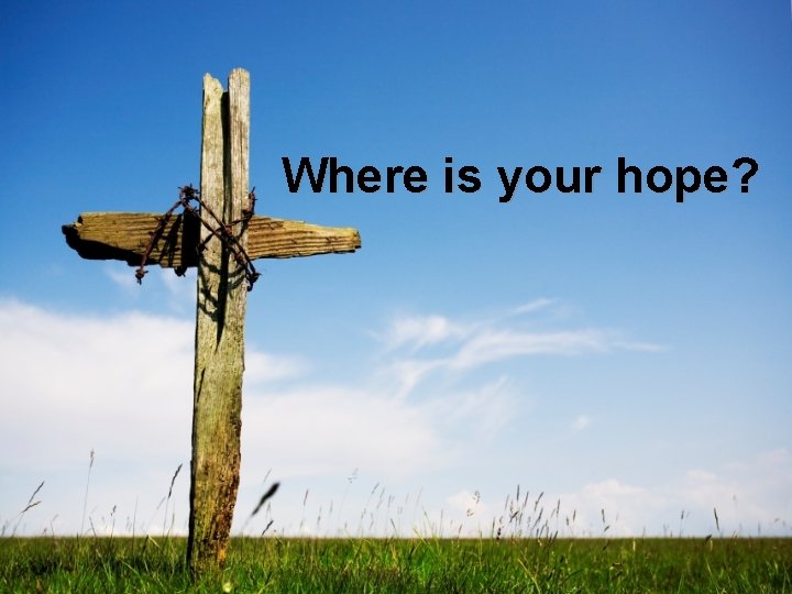 Where is your hope? 