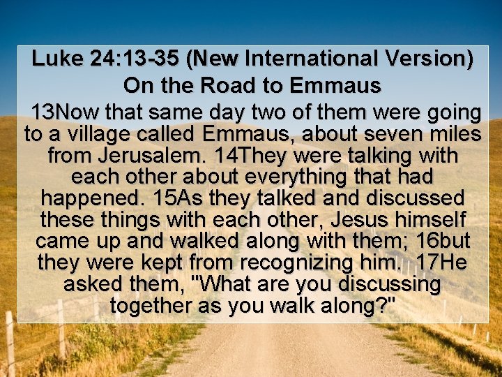 Luke 24: 13 -35 (New International Version) On the Road to Emmaus 13 Now