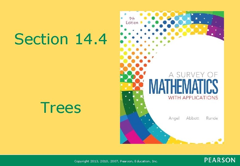Section 14. 4 Trees Copyright 2013, 2010, 2007, Pearson, Education, Inc. 