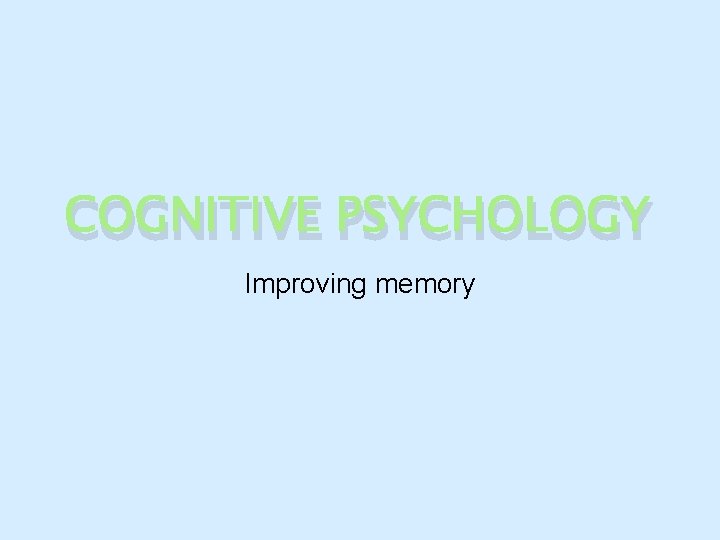 COGNITIVE PSYCHOLOGY Improving memory 