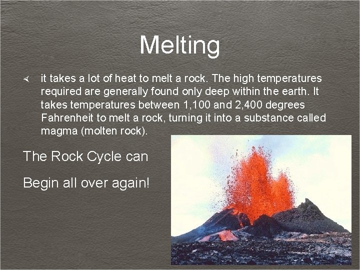 Melting it takes a lot of heat to melt a rock. The high temperatures