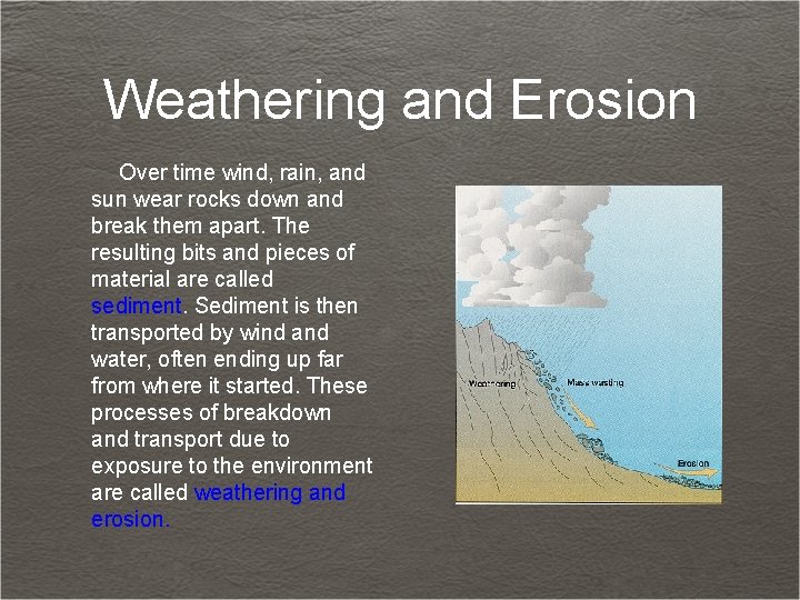 Weathering and Erosion Over time wind, rain, and sun wear rocks down and break