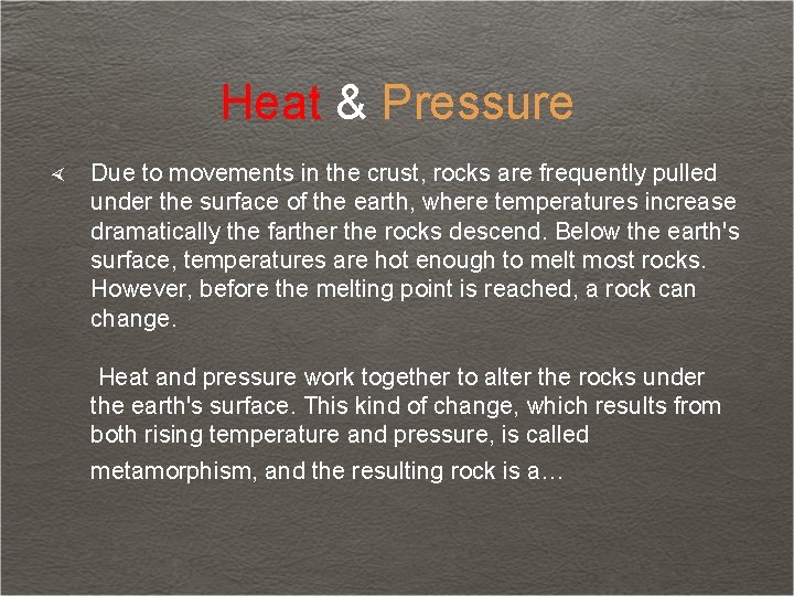 Heat & Pressure Due to movements in the crust, rocks are frequently pulled under
