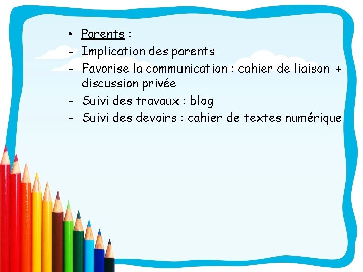  • Parents : - Implication des parents - Favorise la communication : cahier