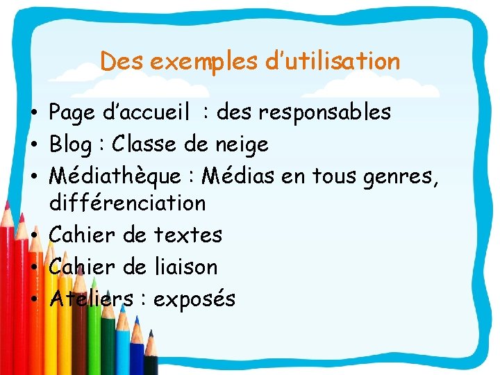 Des exemples d’utilisation • Page d’accueil : des responsables • Blog : Classe de