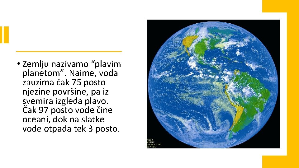  • Zemlju nazivamo “plavim planetom”. Naime, voda zauzima čak 75 posto njezine površine,