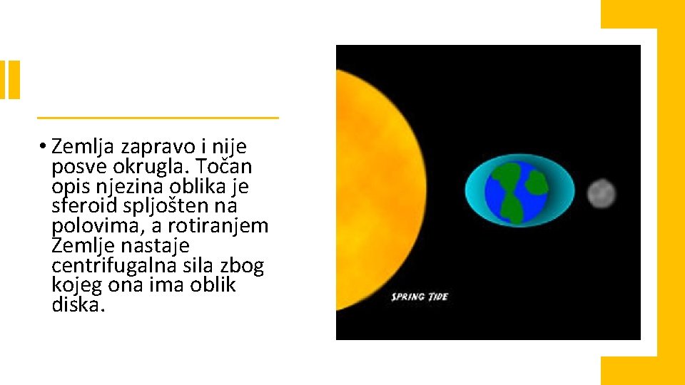  • Zemlja zapravo i nije posve okrugla. Točan opis njezina oblika je sferoid