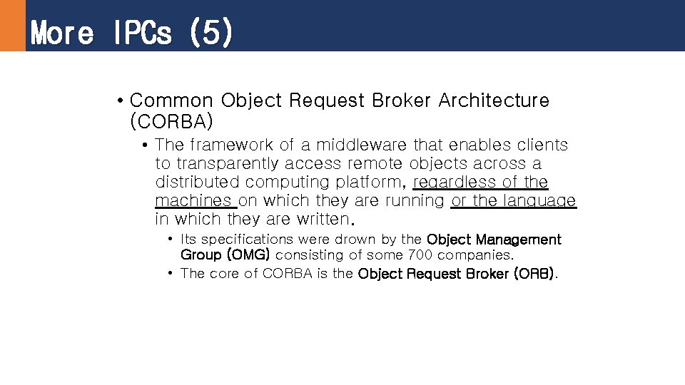 More IPCs (5) • Common Object Request Broker Architecture (CORBA) • The framework of