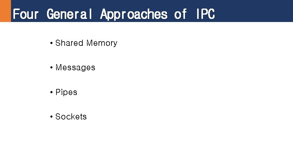 Four General Approaches of IPC • Shared Memory • Messages • Pipes • Sockets