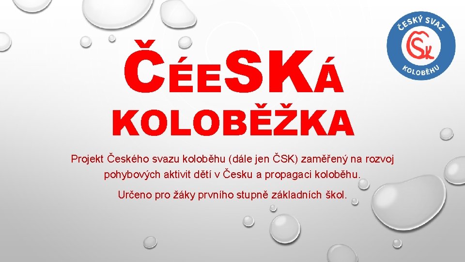 ČÉESKÁ KOLOBĚŽKA Projekt Českého svazu koloběhu (dále jen ČSK) zaměřený na rozvoj pohybových aktivit