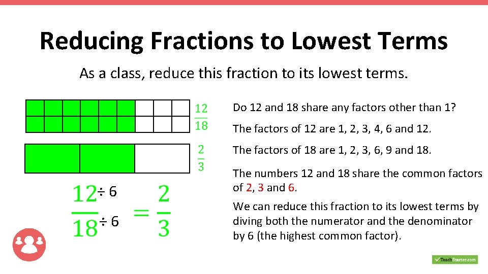 Reducing Fractions to Lowest Terms As a class, reduce this fraction to its lowest Reducing Fractions to Lowest Terms As a class, reduce this fraction to its lowest