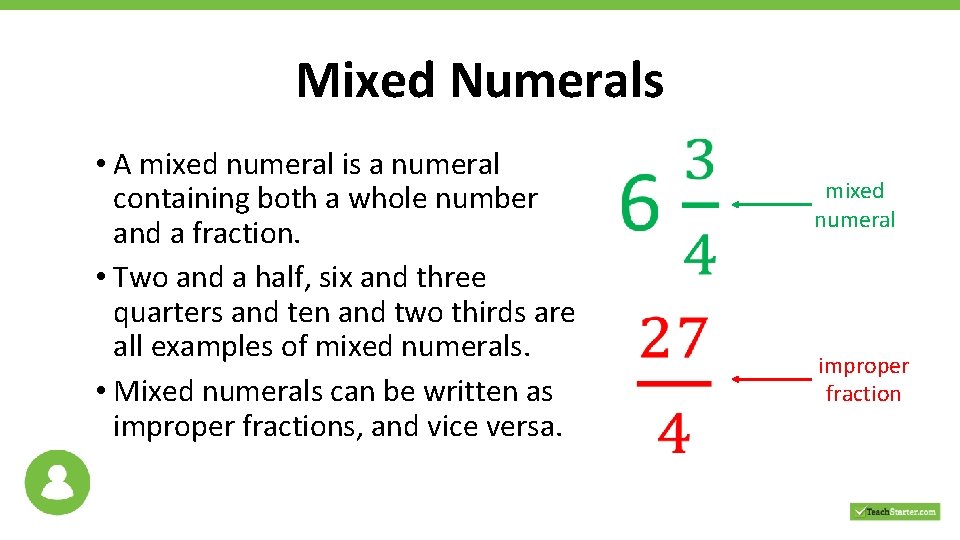 Mixed Numerals • A mixed numeral is a numeral containing both a whole number Mixed Numerals • A mixed numeral is a numeral containing both a whole number