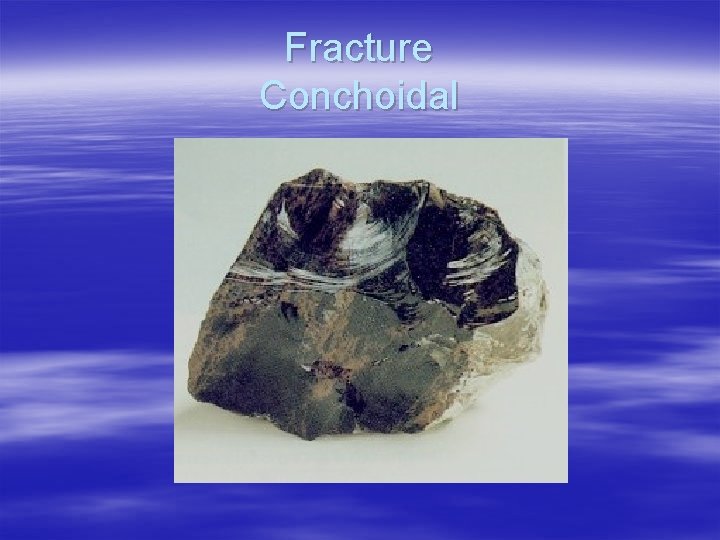 Fracture Conchoidal 