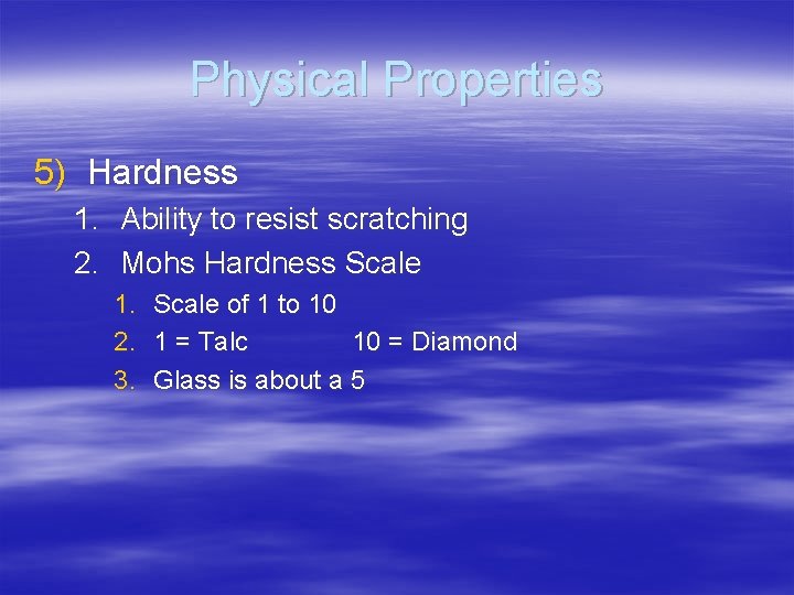 Physical Properties 5) Hardness 1. Ability to resist scratching 2. Mohs Hardness Scale 1.