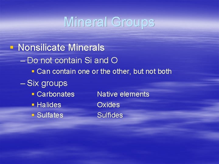 Mineral Groups § Nonsilicate Minerals – Do not contain Si and O § Can